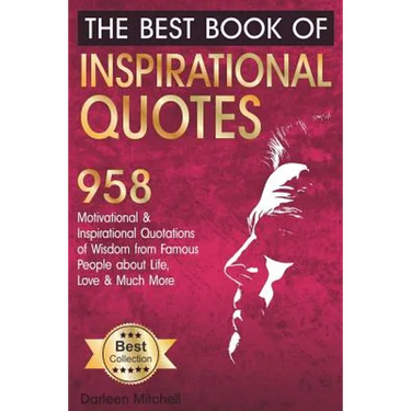 The Best Book of Inspirational Quotes: 958 Motivational and Inspirational Quotationes of Wisdom from Famous People about Life, Love and Much More