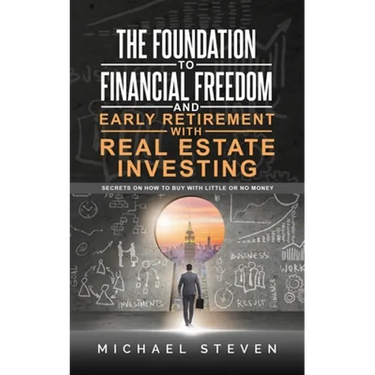 The Foundation To Financial Freedom And Early Retirement With Real Estate Investing: Secrets On How To Buy With Little Or No Money