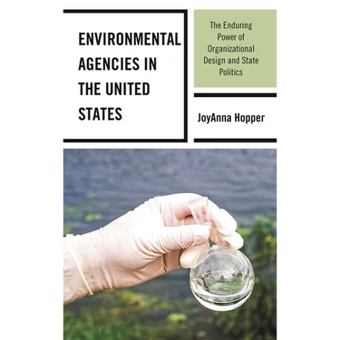 Environmental Agencies in the United States: The Enduring Power of Organizational Design and State Politics