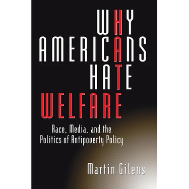Why Americans Hate Welfare: Race, Media, and the Politics of Antipoverty Policy