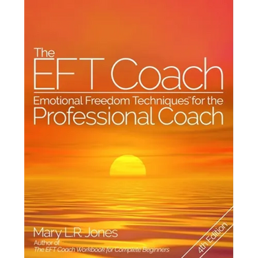 The EFT Coach: Emotional Freedom Techniques(TM) for the Professional Coach