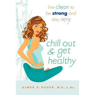 Chill Out and Get Healthy: Chill Out and Get Healthy: Live Clean to Be Strong and Stay Sexy