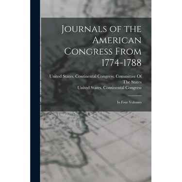 Journals of the American Congress From 1774-1788: In Four Volumes