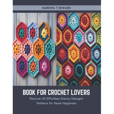 Book for Crochet Lovers: Discover 20 Effortless Granny Hexagon Patterns for Hexie Happiness