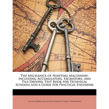 The Mechanics of Hoisting Machinery: Including Accumulators, Excavators, and Pile-Drivers; Text Book for Technical Schools and a Guide for Practical E