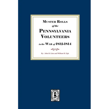 Muster Rolls of the Pennsylvania Volunteers in the War of 1812-1814