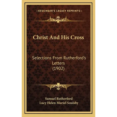 Christ And His Cross: Selections From Rutherford's Letters (1902)