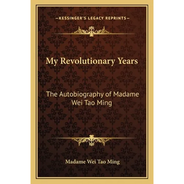 My Revolutionary Years: The Autobiography of Madame Wei Tao Ming