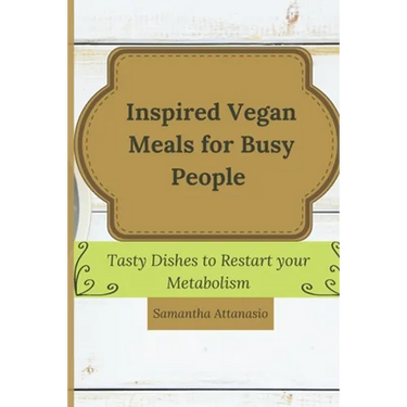 Inspired Vegan Meals for Busy People: Tasty Dishes to Restart your Metabolism