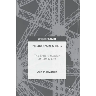 Neuroparenting: The Expert Invasion of Family Life