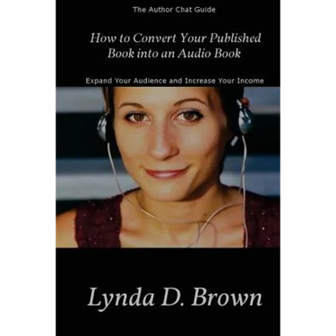 How to Convert Your Published Book into an Audio Book: Expand Your Audience and Increase Your Royalties!