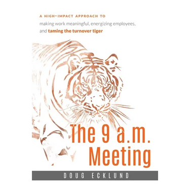 The 9 A.M. Meeting: A High-Impact Approach to Making Work Meaningful, Energizing Employees, and Taming the Turnover Tiger