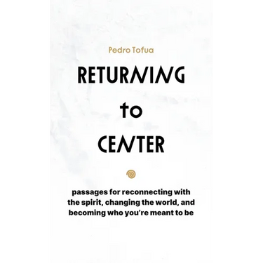 Returning to Center: Passages for Reconnecting with the Spirit, Changing the World, and Becoming Who You're Meant to Be