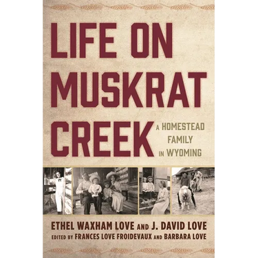 Life on Muskrat Creek: A Homestead Family in Wyoming