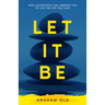 Let It Be: How Acceptance Can Liberate You to Live the Life You Love