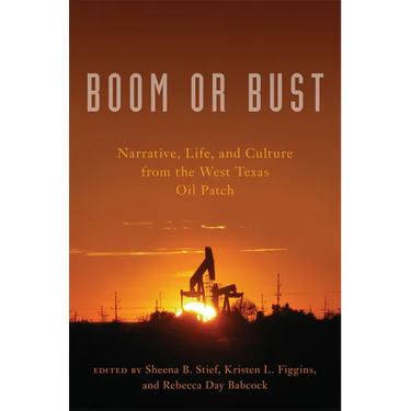 Boom or Bust: Narrative, Life, and Culture from the West Texas Oil Patch