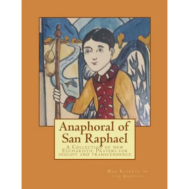 Anaphoral of San Raphael: A Collection of new Eucharistic Prayers for insight and transcendence