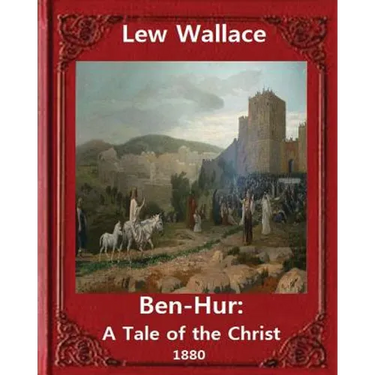 Ben-Hur: A Tale of the Christ.(1880) NOVEL By Lew Wallace (Original Version)