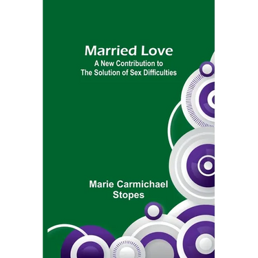 Married Love: A New Contribution to the Solution of Sex Difficulties
