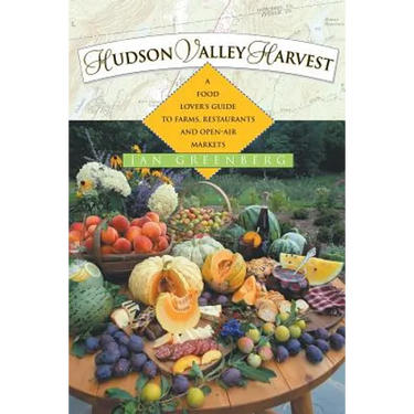 Hudson Valley Harvest: A Food Lover's Guide to Farms, Restaurants, and Open-Air Markets