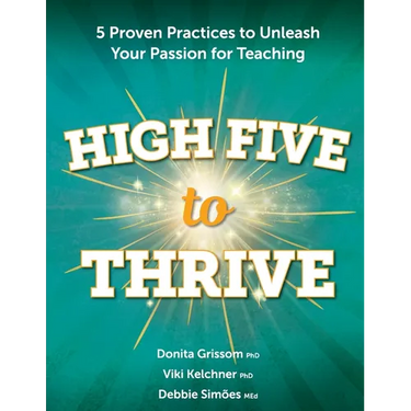 High Five to Thrive: Five Proven Practices to Unleash Your Passion for Teaching: Five Proven Practices