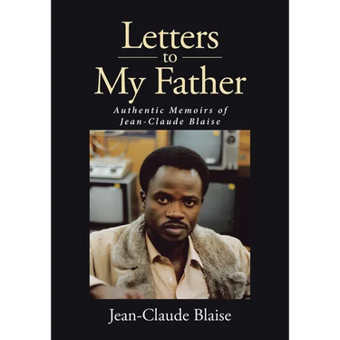 Letters to My Father: Authentic Memoirs of Jean-Claude Blaise