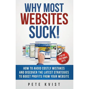 Why Most Websites Suck!: How To Avoid Costly Mistakes And Discover The Latest Strategies To Boost Profits From Your Website