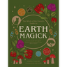 Earth Magick: Ground Yourself with Magick. Connect with the Seasons in Your Life & in Nature
