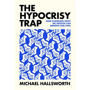 The Hypocrisy Trap: How Changing What We Criticize Can Improve Our Lives