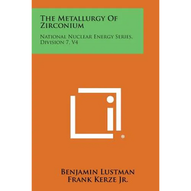 The Metallurgy of Zirconium: National Nuclear Energy Series, Division 7, V4