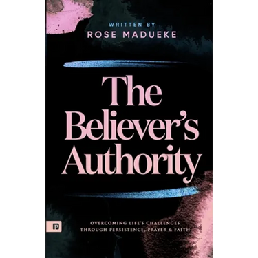 The Believer's Authority: Overcoming Life's Challenges through Persistence, Prayer & Faith