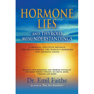 Hormone Lies and Thyroid Misunderstandings: A Medical Intuitive Reveals the Truth Behind the World's Hormone and Thyroid Crisis