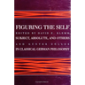 Figuring the Self: Subject, Absolute, and Others in Classical German Philosophy