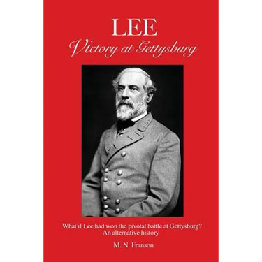 LEE - Victory at Gettysburg: What if Lee had won the pivotal battle at Gettysburg? An alternative history