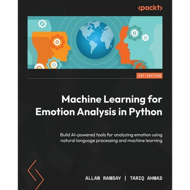 Machine Learning for Emotion Analysis in Python: Build AI-powered tools for analyzing emotion using natural language processing and machine learning