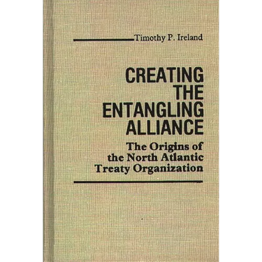 Creating the Entangling Alliance: The Origins of the North Atlantic Treaty Organization