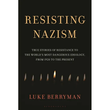 Resisting Nazism: True Stories of Resistance to the World's Most Dangerous Ideology, from 1920 to the Present