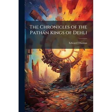 The Chronicles of the Pathàn Kings of Dehli
