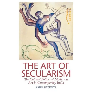 The Art of Secularism: The Cultural Politics of Modernist Art in Contemporary India