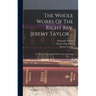 The Whole Works Of The Right Rev. Jeremy Taylor ...: The Rule And Exercises Of Holy Living And Dying