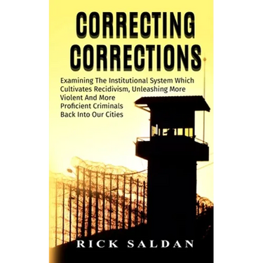 Correcting Corrections: The Insanity of An Institution That Cultivates and Unleashes More Violent and More Adept Criminals Back Into Our Citie