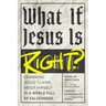 What If Jesus Is Right?: Examining Jesus' Claims about Himself in a World Full of Falsehoods