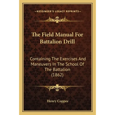 The Field Manual For Battalion Drill: Containing The Exercises And Maneuvers In The School Of The Battalion (1862)