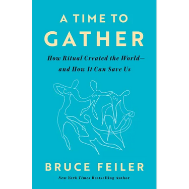 A Time to Gather: How Ritual Created the World--And How It Can Save Us