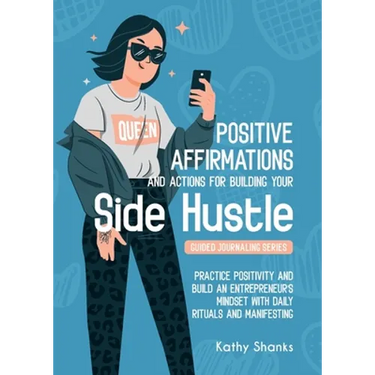 Dailly Affirmations and Actions for Building your Side Hustle: Practice Positivity and Build an Entrepreneur's Mindset with Daily Rituals and Manifest