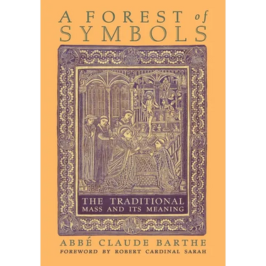 A Forest of Symbols: The Traditional Mass and Its Meaning