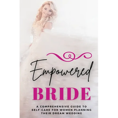 Empowered Bride: A Comprehensive Guide to Self-Care for Women Planning Their Dream Wedding