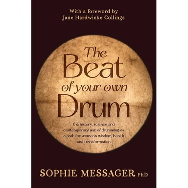 The Beat of Your Own Drum (Rww): The History, Science, and Contemporary Use of Drumming as a Path for Women's Wisdom, Health, and Transformation