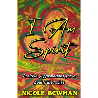 I Am Spirit...Positive Affirmations for A Soul-filled Life