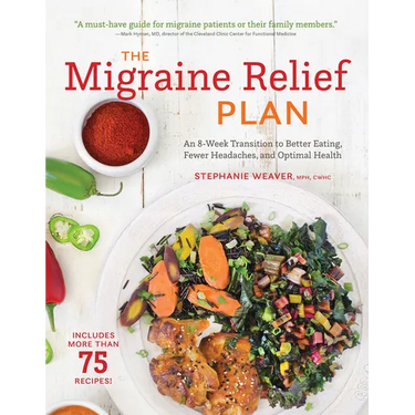 The Migraine Relief Plan: An 8-Week Transition to Better Eating, Fewer Headaches, and Optimal Health